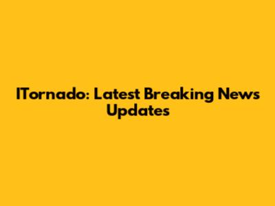 ITornado: Latest Breaking News Updates