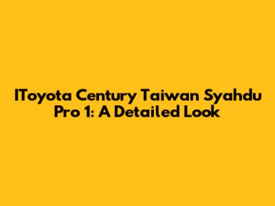 IToyota Century Taiwan Syahdu Pro 1: A Detailed Look