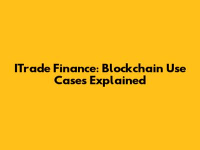 ITrade Finance: Blockchain Use Cases Explained
