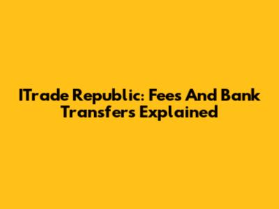ITrade Republic: Fees And Bank Transfers Explained