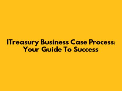 ITreasury Business Case Process: Your Guide To Success