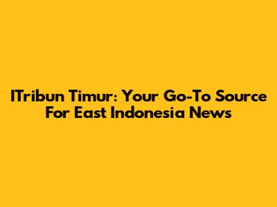 ITribun Timur: Your Go-To Source For East Indonesia News
