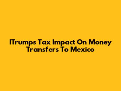 ITrump's Tax Impact On Money Transfers To Mexico