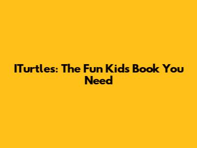 ITurtles: The Fun Kids Book You Need