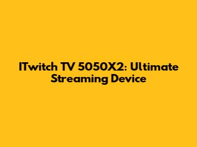 ITwitch TV 5050X2: Ultimate Streaming Device