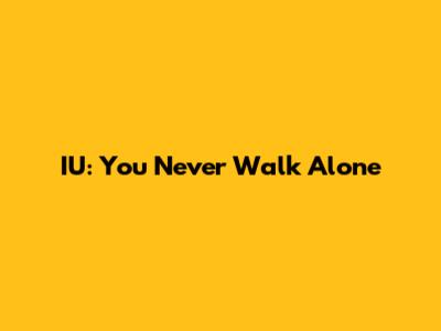 IU: You Never Walk Alone