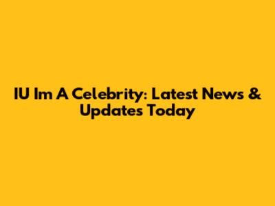 IU 'I'm A Celebrity': Latest News & Updates Today