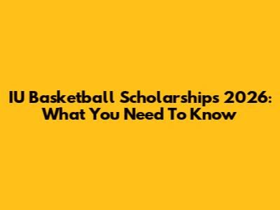 IU Basketball Scholarships 2026: What You Need To Know