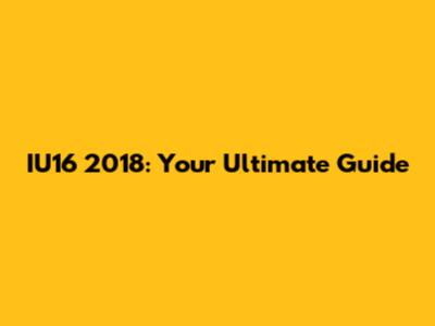 IU16 2018: Your Ultimate Guide