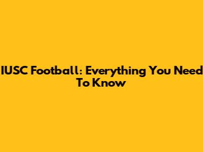 IUSC Football: Everything You Need To Know