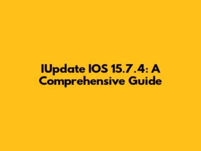 IUpdate IOS 15.7.4: A Comprehensive Guide