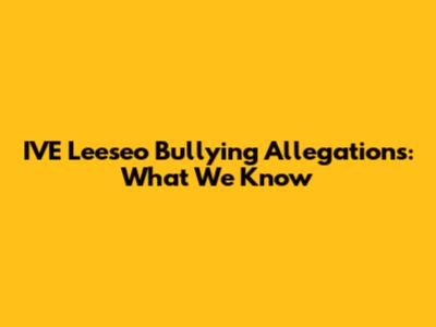 IVE Leeseo Bullying Allegations: What We Know