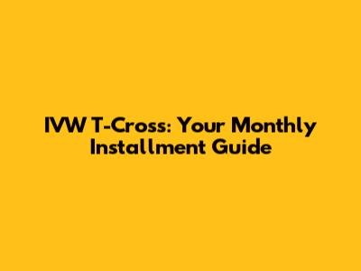 IVW T-Cross: Your Monthly Installment Guide