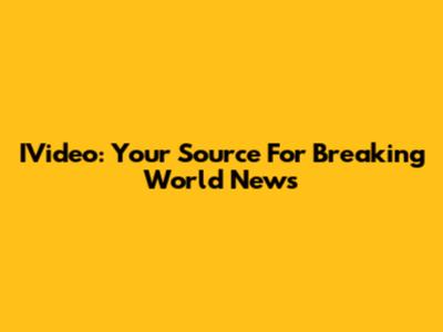 IVideo: Your Source For Breaking World News