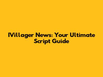 IVillager News: Your Ultimate Script Guide
