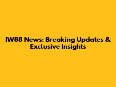 IW88 News: Breaking Updates & Exclusive Insights