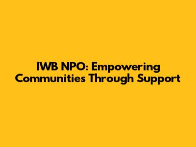 IWB NPO: Empowering Communities Through Support