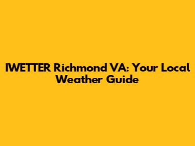 IWETTER Richmond VA: Your Local Weather Guide