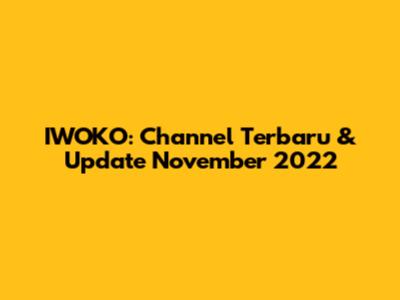 IWOKO: Channel Terbaru & Update November 2022