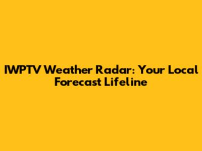 IWPTV Weather Radar: Your Local Forecast Lifeline