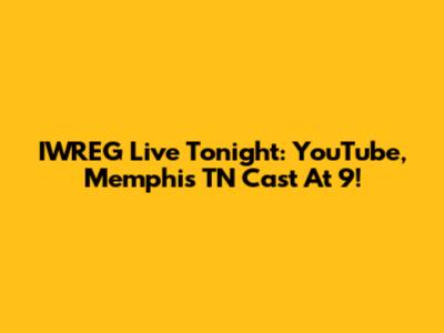 IWREG Live Tonight: YouTube, Memphis TN Cast At 9!