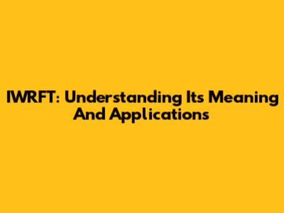 IWRFT: Understanding Its Meaning And Applications