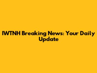 IWTNH Breaking News: Your Daily Update