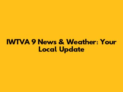 IWTVA 9 News & Weather: Your Local Update