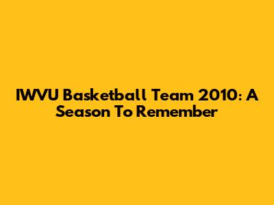 IWVU Basketball Team 2010: A Season To Remember