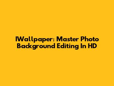 IWallpaper: Master Photo Background Editing In HD