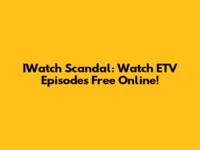 IWatch Scandal: Watch ETV Episodes Free Online!