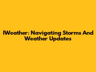 IWeather: Navigating Storms And Weather Updates