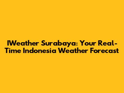 IWeather Surabaya: Your Real-Time Indonesia Weather Forecast