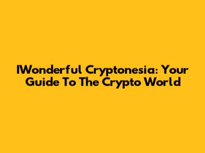 IWonderful Cryptonesia: Your Guide To The Crypto World