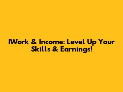 IWork & Income: Level Up Your Skills & Earnings!