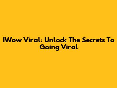 IWow Viral: Unlock The Secrets To Going Viral