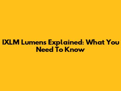 IXLM Lumens Explained: What You Need To Know