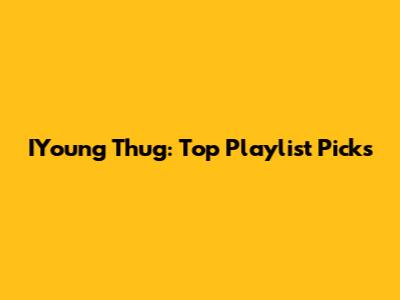 IYoung Thug: Top Playlist Picks