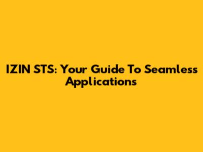 IZIN STS: Your Guide To Seamless Applications
