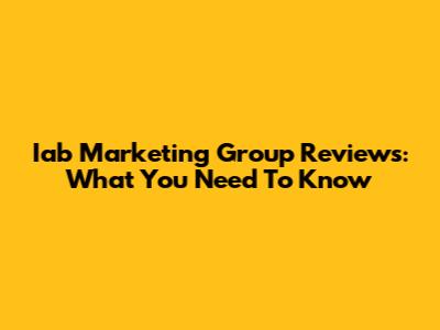 Iab Marketing Group Reviews: What You Need To Know