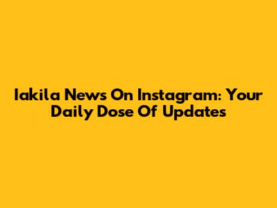 Iakila News On Instagram: Your Daily Dose Of Updates