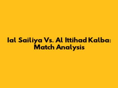 Ial Sailiya Vs. Al Ittihad Kalba: Match Analysis