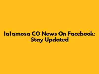 Ialamosa CO News On Facebook: Stay Updated