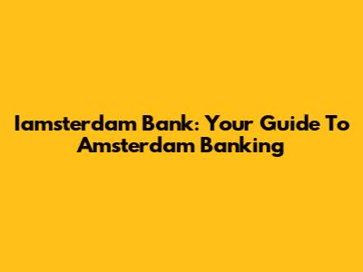 Iamsterdam Bank: Your Guide To Amsterdam Banking