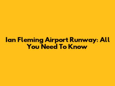 Ian Fleming Airport Runway: All You Need To Know