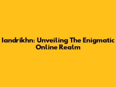 Iandrikhn: Unveiling The Enigmatic Online Realm