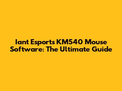 Iant Esports KM540 Mouse Software: The Ultimate Guide