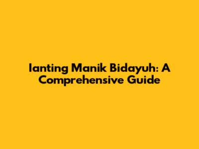 Ianting Manik Bidayuh: A Comprehensive Guide