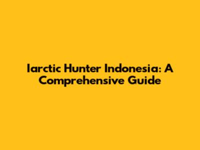 Iarctic Hunter Indonesia: A Comprehensive Guide
