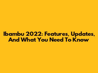 Ibambu 2022: Features, Updates, And What You Need To Know